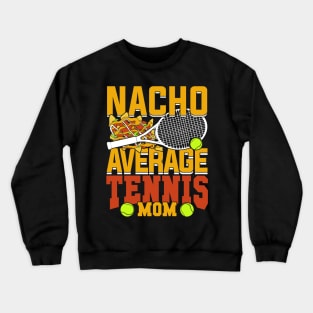 Nacho Average Tennis Mom Crewneck Sweatshirt